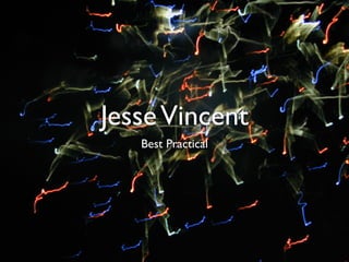 Jesse Vincent
   Best Practical
 
