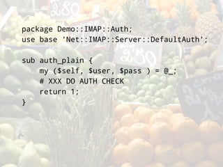 package Demo::IMAP::Auth;
use base 'Net::IMAP::Server::DefaultAuth';

sub auth_plain {
    my ($self, $user, $pass ) = @_;
    # XXX DO AUTH CHECK
    return 1;
}
 