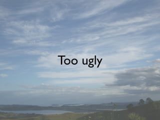 Too ugly
 