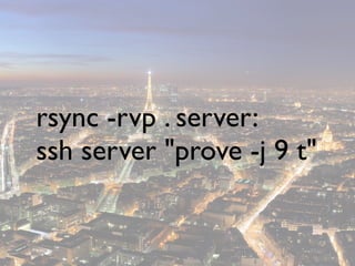 rsync -rvp . server:
ssh server quot;prove -j 9 tquot;
 