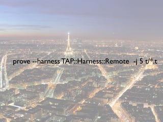 prove --harness TAP::Harness::Remote -j 5 t/*.t
 