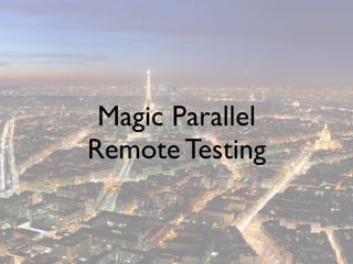Magic Parallel
Remote Testing
 