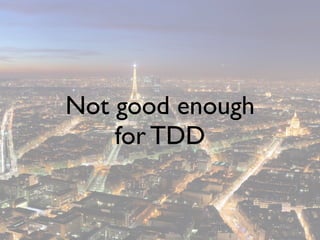 Not good enough
    for TDD
 