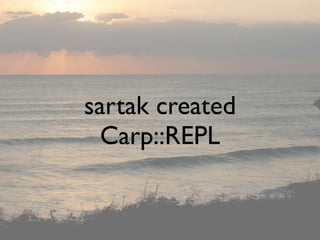 sartak created
  Carp::REPL
 