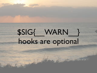 $SIG{__WARN__}
hooks are optional
 