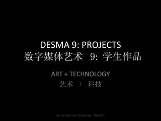 DESMA 9: PROJECTS   数字媒体艺术  9 :  学生作品 ART + TECHNOLOGY 艺术  +  科技 