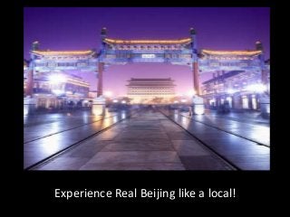 Experience Real Beijing like a local!
 