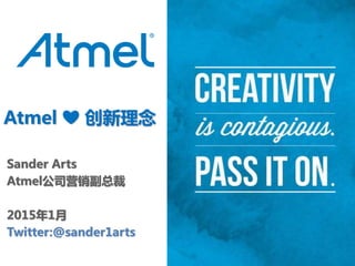 Atmel ❤ 创新理念
Sander Arts
Atmel公司营销副总裁
2015年1月
Twitter:@sander1arts
 