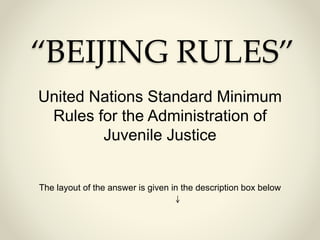 “BEIJING RULES”
United Nations Standard Minimum
Rules for the Administration of
Juvenile Justice
The layout of the answer is given in the description box below
 
