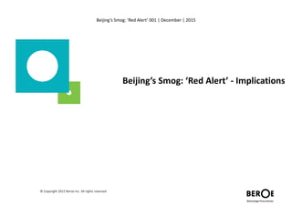 © Copyright 2015 Beroe Inc. All rights reserved
Beijing’s Smog: ‘Red Alert’ 001 | December | 2015
Beijing’s Smog: ‘Red Alert’ - Implications
 