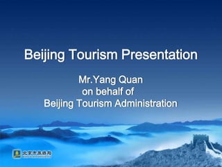 Beijing Tourism PresentationMr.YangQuanon behalf of  Beijing Tourism Administration