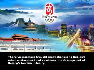 The Olympics have brought great changes to Beijing’s urban environment and quickened the development of Beijing’s tourism industry.