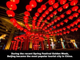During the recent Spring Festival Golden Week, Beijing became the most popular tourist city in China.