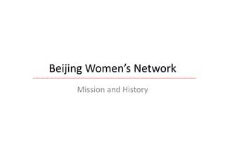 Beijing	
  Women’s	
  Network	
  
Mission	
  and	
  History	
  
 
