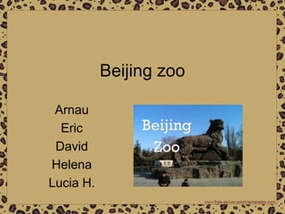 Beijing zoo
Arnau
Eric
David
Helena
Lucia H.
 