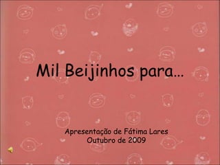 Mil Beijinhos para… Apresentação de Fátima Lares Outubro de 2009 