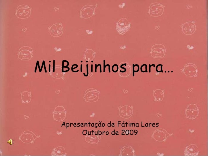 Mil Beijinhos para…<br />Apresentação de Fátima Lares<br />Outubro de 2009<br />