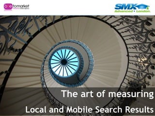 The art of measuring
Local and Mobile Search Results
 