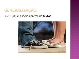  7. Qual é a ideia central do texto?
 