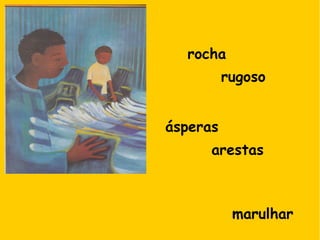 rocha
rugoso
ásperas
arestas
marulhar