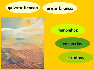 gaivota branca areia branca
remendos
remoinhos
retalhos