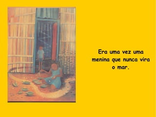 Era uma vez uma
menina que nunca vira
o mar.