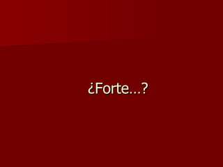   ¿Forte…? 