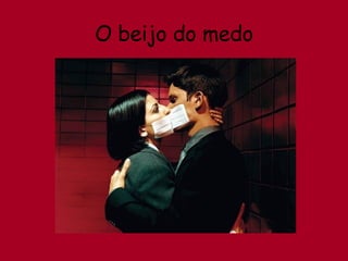 O beijo do medo 