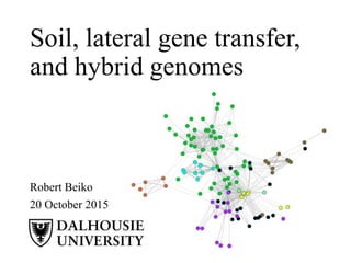 Soil, lateral gene transfer,
and hybrid genomes
Robert Beiko
20 October 2015
 