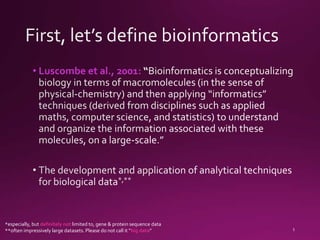 • Luscombe et al., 2001:
*especially, but definitely not limited to, gene & protein sequence data
**often impressively large datasets. Please do not call it “big data”
 