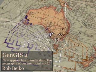 GenGIS 2
New approaches to understand the
geography of our microbial world
Rob Beiko
 