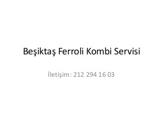 Beşiktaş Ferroli Kombi Servisi 
İletişim: 212 294 16 03 
 