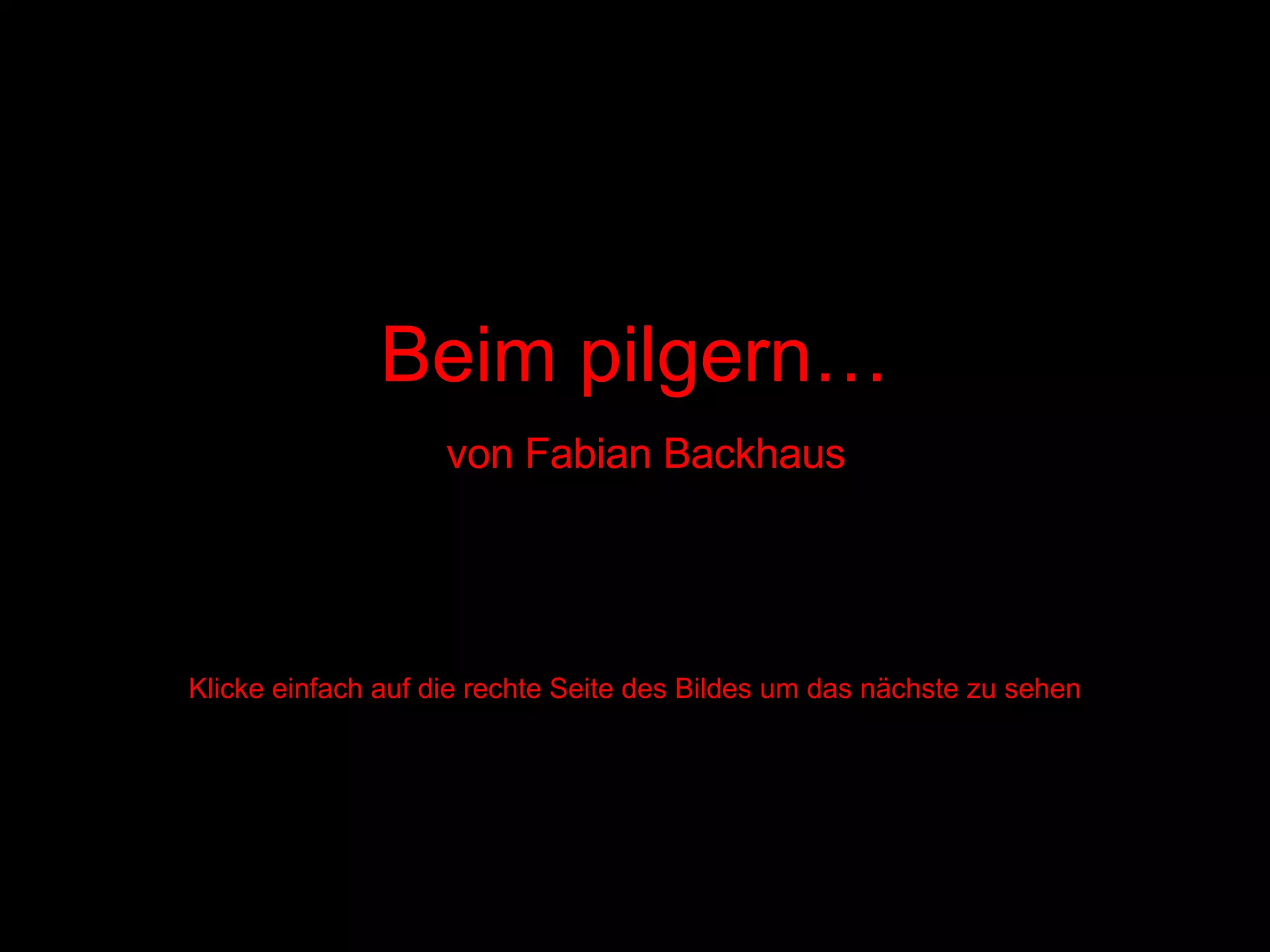 Beim pilgern… von Fabian Backhaus Klicke einfach auf die rechte Seite des Bildes um das nächste zu sehen