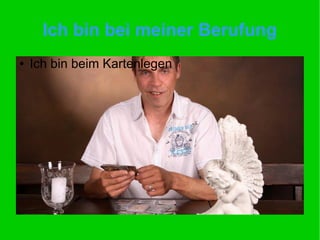 Ich bin bei meiner Berufung
● Ich bin beim Kartenlegen
 