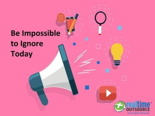 Be Impossible
to Ignore
Today
 