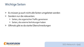 SEO-Relaunch > [12]
Wichtige Seiten
> Es müssen ja auch nicht alle Seiten umgeleitet werden
> Sondern nur die relevanten:
> Seiten, die organischenTraffic generieren
> Seiten, die externeVerlinkungen haben
> Oftmals gibt es da starke Überschneidungen
 