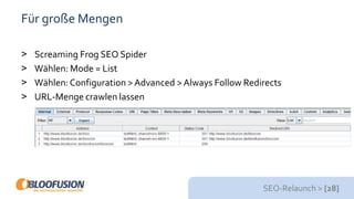 SEO-Relaunch > [28]
Für große Mengen
> Screaming Frog SEO Spider
> Wählen: Mode = List
> Wählen:Configuration > Advanced > Always Follow Redirects
> URL-Menge crawlen lassen
 