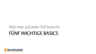 FÜNF WICHTIGE BASICS
Was man auf jeden Fall braucht…
 