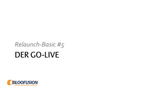 DER GO-LIVE
Relaunch-Basic #5
 