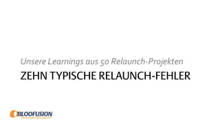 ZEHN TYPISCHE RELAUNCH-FEHLER
Unsere Learnings aus 50 Relaunch-Projekten
 
