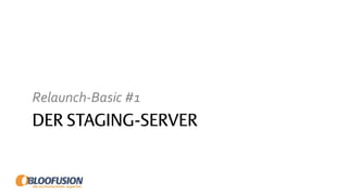 DER STAGING-SERVER
Relaunch-Basic #1
 