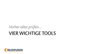 VIER WICHTIGE TOOLS
Vorher alles prüfen…
 