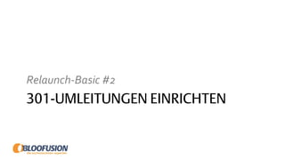 301-UMLEITUNGEN EINRICHTEN
Relaunch-Basic #2
 