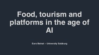 Food, tourism and
platforms in the age of
AI
Euro Beinat – University Salzburg
 