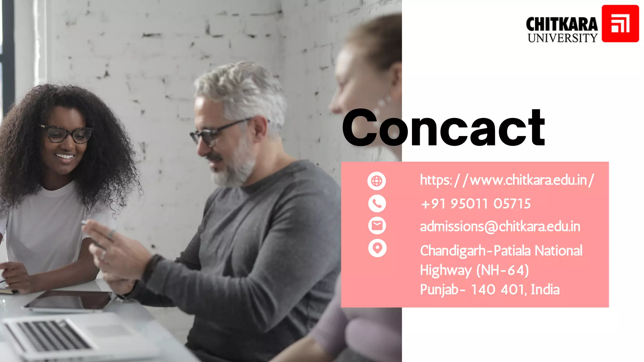 Concact
https://www.chitkara.edu.in/
+91 95011 05715
admissions@chitkara.edu.in
Chandigarh-Patiala National
Highway (NH-64)
Punjab- 140 401, India
 