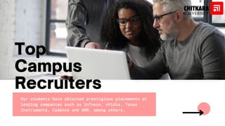 Our students have obtained prestigious placements at
leading companies such as Infosys, nVidia, Texas
Instruments, Cadence and ARM, among others.
Top
Campus
Recruiters
 