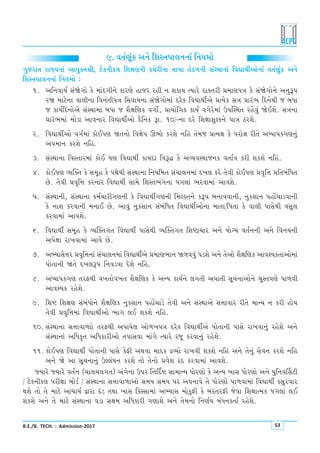 B.E./B. TECH. : Admission-2017 53
9. ðíkoýqtf yLku rþMíkÃkk÷LkLkkt rLkÞ{ku
økwshkík hkßÞLkkt ykÞwõík©e, xufLkef÷ rþûkýLke f[uheLkk íkkçkk nuX¤Lke MktMÚkkLkkt rðãkÚkeoykuLkkt ðíkoýwtf yLku
rþMíkÃkk÷LkLkkt rLkÞ{ku :
1. yrLkðkÞo Mktòuøkku fu {ktËøkeLku fkhýu nksh hne Lk þfkÞ íÞkhu Ëkõíkhe «{kýÃkºk fu MktòuøkkuLku yLkwYÃk
hò {kxuLkk ðk÷eLkk rðLktíkeÃkºk rMkðkÞLkk Mktòuøkku{kt Ëhuf rðãkÚkeoyu «íÞuf Mkºk «kht¼ rËLkuÚke s çkÄk
s fkÞorËLkkuyu MktMÚkk{kt çkÄk s þiûkrýf ðøkkuo, «kÞkurøkf fkÞo ðøkuhu{kt WÃkÂMÚkík hnuðwt òuEþu. MkºkLkk
«kht¼{kt {kuzk ykðLkkh rðãkÚkeoyku ËirLkf Yk. 10/-Lkk Ëhu rþûkkþwÕfLku Ãkkºk Xhþu.
2. rðãkÚkeoyku ðøko{kt fkuEÃký òíkLkku rðûkuÃk Q¼ku fhþu Lkrn íku{s «íÞûk fu Ãkhkuûk heíku yæÞkÃkføkýLkwt
yÃk{kLk fhþu Lkrn.
3. MktMÚkkLkk rðMíkkh{kt fkuE Ãký rðãkÚkeo fkÞËk rðYØ fu yÔÞðMÚkksLkf ðíkkoð fhe þfþu Lkrn.
4. fkuEÃký ÔÞÂõík fu Mk{qn fu ÃkûkuÚke MktMÚkkLkk rLkÞr{ík Mkt[k÷Lk{kt Ë¾÷ fhu íkuðe fkuEÃký «ð]r¥k «ríkçktrÄík
Au. íkuðe «ð]r¥k fhLkkh rðãkÚkeo Mkk{u rþMík¼tøkLkk Ãkøk÷kt ¼hðk{kt ykðþu.
5. MktMÚkkLke, MktMÚkkLkk f{o[kheøkýLke fu rðãkÚkeoøkýLke r{ÕfíkLku fYÃk çkLkkððkLke, LkwfþkLk ÃknkU[kzðkLke
fu Lkkþ fhðkLke {LkkE Au. ykðwt LkwfMkkLk MktçktrÄík rðãkÚkeoykuLkk {kíkk/rÃkíkk fu ðk÷e ÃkkMkuÚke ðMkw÷
fhðk{kt ykðþu.
6. rðãkÚkeo Mk{qn fu ÔÞÂõíkøkík rðãkÚkeo ÃkkMkuÚke ÔÞÂõíkøkík rþük[kh yLku ÞkuøÞ ðíkoLkLke yLku rðLkÞLke
yÃkuûkk hk¾ðk{kt ykðu Au.
7. yÇÞkMku¥kh «ð]r¥kLkkt Mkt[k÷Lk{kt rðãkÚkeoyu «{ký¼kLk ò¤ððwt Ãkzþu yLku íkuyku þiûkrýf ykð~Þfíkkyku{kt
ÃkkuíkkLke òíku Ë¾÷YÃk rLkðzðk Ëuþu Lkrn.
8. yæÞkÃkføký íkhVÚke ð¾íkkuð¾ík þiûkrýf fu yLÞ fkÞoLku ÷økíke yÃkkíke Mkq[LkkykuLku [qMíkÃkýu Ãkk¤ðe
ykð~Þf hnuþu.
9. rþü rþûký MktçktÄkuLku þiûkrýf LkwfMkkLk ÃknkU[kzu íkuðe yLku MktMÚkkyu Mk¥kkðkh heíku {kLÞ Lk fhe nkuÞ
íkuðe «ð]r¥k{kt rðãkÚkeoyku ¼køk ÷E þfþu Lkrn.
10. MktMÚkkLkk Mk¥kkðk¤kku íkhVÚke yÃkkÞu÷ yku¤¾Ãkºk Ëhuf rðãkÚkeoyu ÃkkuíkkLke ÃkkMku hk¾ðkLkwt hnuþu yLku
MktMÚkkLkkt yrÄf]ík yrÄfkheyku íkÃkkMkðk {ktøku íÞkhu hsq fhðkLkwt hnuþu.
11. fkuEÃký rðãkÚkeo ÃkkuíkkLke ÃkkMku fuVe yÚkðk {kËf ÿÔÞku hk¾ðe þfþu Lkrn yLku íkuLkwt MkuðLk fhþu Lkrn
yLku òu yk Mkq[LkkLkwt WÕ÷t½Lk fhþu íkku íkuLkku «ðuþ hË fhðk{kt ykðþu.
ßÞkhu ßÞkhu ðíkoLk ([k÷[÷økík) ytøkuLkk WÃkh rLkŠËü Mkk{kLÞ Äkuhýku fu yLÞ ¾kMk Äkuhýku yLku ÞwrLkðŠMkxe
/ xufLkef÷ Ãkheûkk çkkuzo / MktMÚkkLkk Mk¥kkðk¤kyku Mk{Þ Mk{Þ Ãkh yÃkLkkðu íku Äkuhýku Ãkk¤ðk{kt rðãkÚkeo fMkwhðkh
Úkþu íkku íku {kxu yk[kÞo îkhk Ëtz íkÚkk ¾kMk rfMMkk{kt yÇÞkMk {kufwVe fu çkhíkhVe suðk rþûkkí{f Ãkøk÷kt ÷E
þfþu yLku íku {kxu MktMÚkkLkk ðzk Mkûk{ yrÄfkhe økýkþu yLku íku{Lkku rLkýoÞ çktÄLkfíkko hnuþu.
 