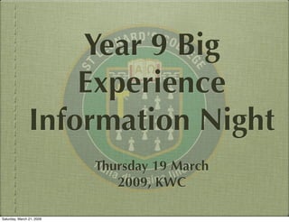 Year 9 Big
                    Experience
                Information Night
                           Thursday 19 March
                              2009, KWC

Saturday, March 21, 2009
 