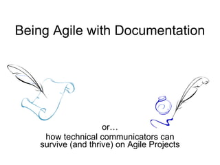 Being Agile with Documentation or… how technical communicators can survive (and thrive) on Agile Projects 