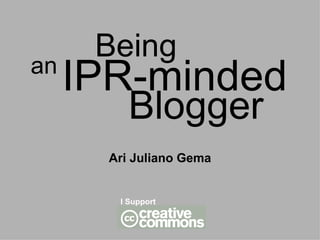 IPR-minded Ari Juliano Gema Blogger an Being I Support 